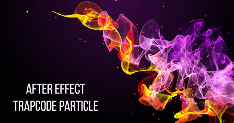 After Effect CC 2018 – Trapcode Particle Tutorial